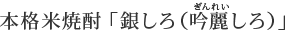 本格米焼酎 「銀（吟麗）しろ」